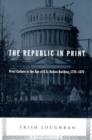The Republic in Print : Print Culture in the Age of U.S. Nation Building, 1770-1870 - Book