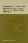 Sumner Welles, Postwar Planning, and the Quest for a New World Order, 1937-1943 - Book
