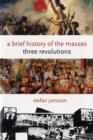 A Brief History of the Masses : Three Revolutions - Book