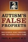 Autism's False Prophets : Bad Science, Risky Medicine, and the Search for a Cure - Book