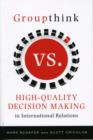 Groupthink Versus High-Quality Decision Making in International Relations - Book