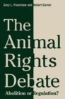 The Animal Rights Debate : Abolition or Regulation? - Book