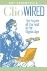 Clio Wired : The Future of the Past in the Digital Age - Book