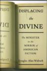 Displacing the Divine : The Minister in the Mirror of American Fiction - Book