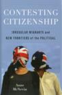 Contesting Citizenship : Irregular Migrants and New Frontiers of the Political - Book