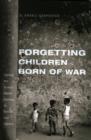 Forgetting Children Born of War : Setting the Human Rights Agenda in Bosnia and Beyond - Book