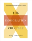 The Immigration Crucible : Transforming Race, Nation, and the Limits of the Law - Book