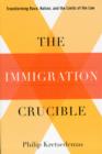 The Immigration Crucible : Transforming Race, Nation, and the Limits of the Law - Book