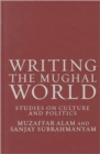 Writing the Mughal World : Studies on Culture and Politics - Book