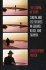 The Utopia of Film : Cinema and Its Futures in Godard, Kluge, and Tahimik - Book