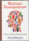 Radical Cosmopolitics : The Ethics and Politics of Democratic Universalism - Book
