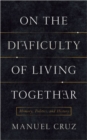 On the Difficulty of Living Together : Memory, Politics, and History - Book