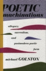 Poetic Machinations : Allegory, Surrealism, and Postmodern Poetic Form - Book