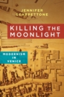 Killing the Moonlight : Modernism in Venice - Book