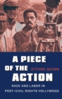 A Piece of the Action : Race and Labor in Post-Civil Rights Hollywood - Book