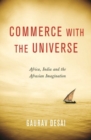 Commerce with the Universe : Africa, India, and the Afrasian Imagination - Book