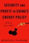 Security and Profit in China’s Energy Policy : Hedging Against Risk - Book