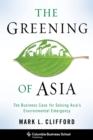 The Greening of Asia : The Business Case for Solving Asia's Environmental Emergency - Book