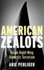 American Zealots : Inside Right-Wing Domestic Terrorism - Book