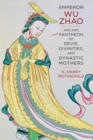 Emperor Wu Zhao and Her Pantheon of Devis, Divinities, and Dynastic Mothers - Book