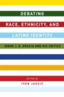 Debating Race, Ethnicity, and Latino Identity : Jorge J. E. Gracia and His Critics - Book