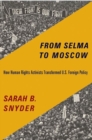From Selma to Moscow : How Human Rights Activists Transformed U.S. Foreign Policy - Book