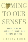 Coming to Our Senses : Affect and an Order of Things for Global Culture - Book