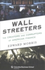 Wall Streeters : The Creators and Corruptors of American Finance - Book
