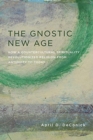 The Gnostic New Age : How a Countercultural Spirituality Revolutionized Religion from Antiquity to Today - Book