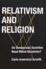 Relativism and Religion : Why Democratic Societies Do Not Need Moral Absolutes - Book