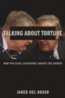 Talking About Torture : How Political Discourse Shapes the Debate - Book