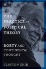 The Practice of Political Theory : Rorty and Continental Thought - Book