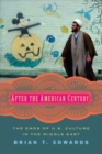 After the American Century : The Ends of U.S. Culture in the Middle East - Book