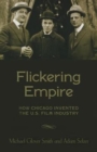Flickering Empire : How Chicago Invented the U.S. Film Industry - Book