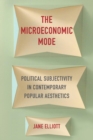 The Microeconomic Mode : Political Subjectivity in Contemporary Popular Aesthetics - Book