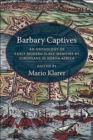Barbary Captives : An Anthology of Early Modern Slave Memoirs by Europeans in North Africa - Book