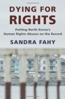 Dying for Rights : Putting North Korea’s Human Rights Abuses on the Record - Book
