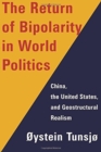 The Return of Bipolarity in World Politics : China, the United States, and Geostructural Realism - Book