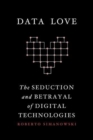 Data Love : The Seduction and Betrayal of Digital Technologies - Book