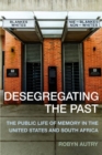 Desegregating the Past : The Public Life of Memory in the United States and South Africa - Book