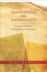 Identifying with Nationality : Europeans, Ottomans, and Egyptians in Alexandria - Book