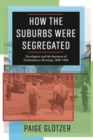 How the Suburbs Were Segregated : Developers and the Business of Exclusionary Housing, 1890–1960 - Book