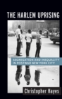 The Harlem Uprising : Segregation and Inequality in Postwar New York City - Book
