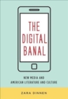 The Digital Banal : New Media and American Literature and Culture - Book