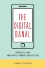 The Digital Banal : New Media and American Literature and Culture - Book