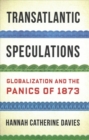 Transatlantic Speculations : Globalization and the Panics of 1873 - Book