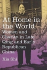 At Home in the World : Women and Charity in Late Qing and Early Republican China - Book