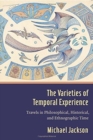 The Varieties of Temporal Experience : Travels in Philosophical, Historical, and Ethnographic Time - Book
