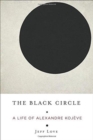 The Black Circle : A Life of Alexandre Kojeve - Book