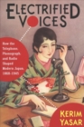 Electrified Voices : How the Telephone, Phonograph, and Radio Shaped Modern Japan, 1868-1945 - Book